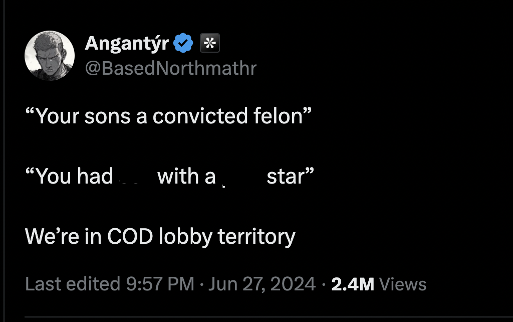 screenshot - Angantr Northmathr "Your sons a convicted felon "You had with a star" We're in Cod lobby territory Last edited 2.4M Views